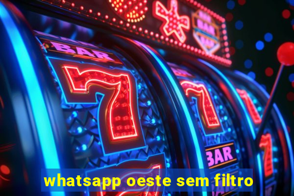 whatsapp oeste sem filtro